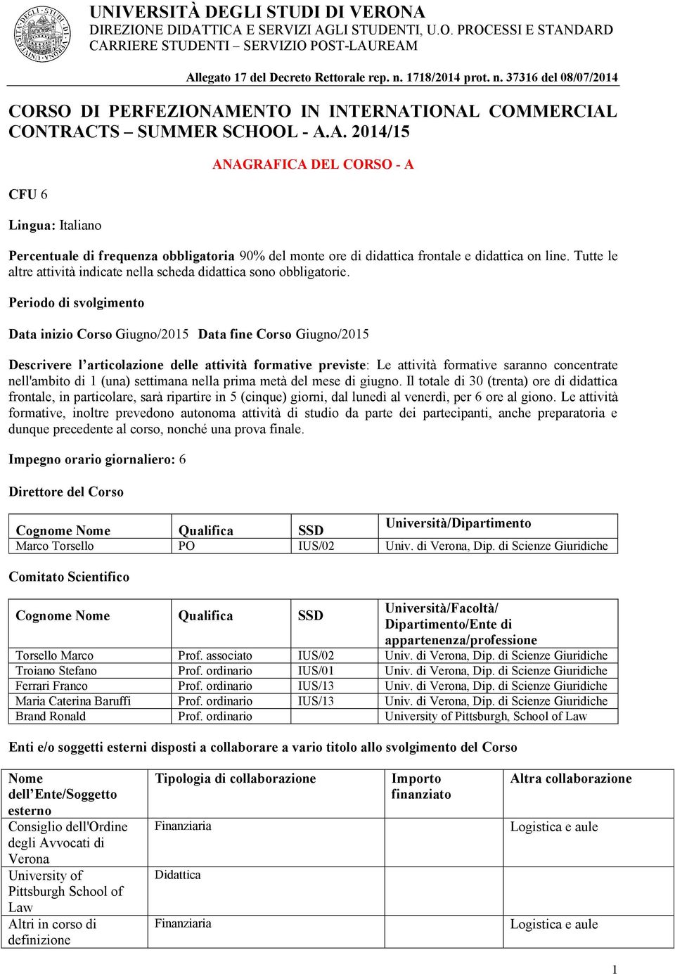 Periodo di svolgimento Data inizio Corso Giugno/2015 Data fine Corso Giugno/2015 Descrivere l articolazione delle attività formative previste: Le attività formative saranno concentrate nell'ambito di