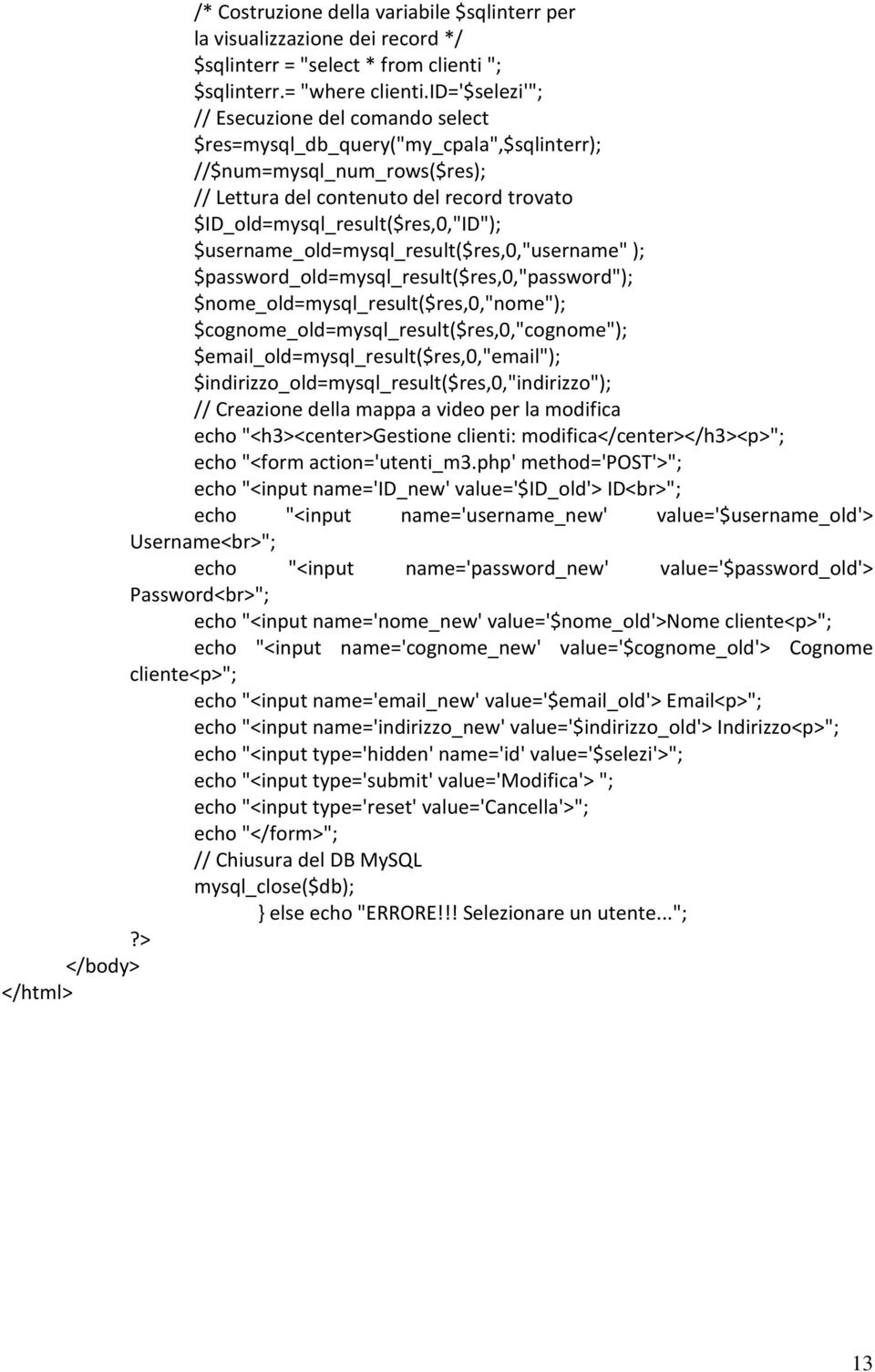 $username_old=mysql_result($res,0,"username" ); $password_old=mysql_result($res,0,"password"); $nome_old=mysql_result($res,0,"nome"); $cognome_old=mysql_result($res,0,"cognome");