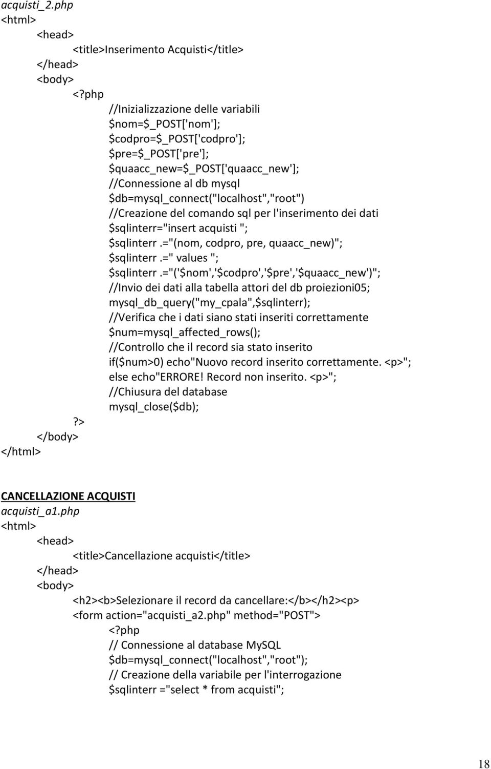 $quaacc_new=$_post['quaacc_new']; //Connessione al db mysql $db=mysql_connect("localhost","root") //Creazione del comando sql per l'inserimento dei dati $sqlinterr="insert acquisti "; $sqlinterr.