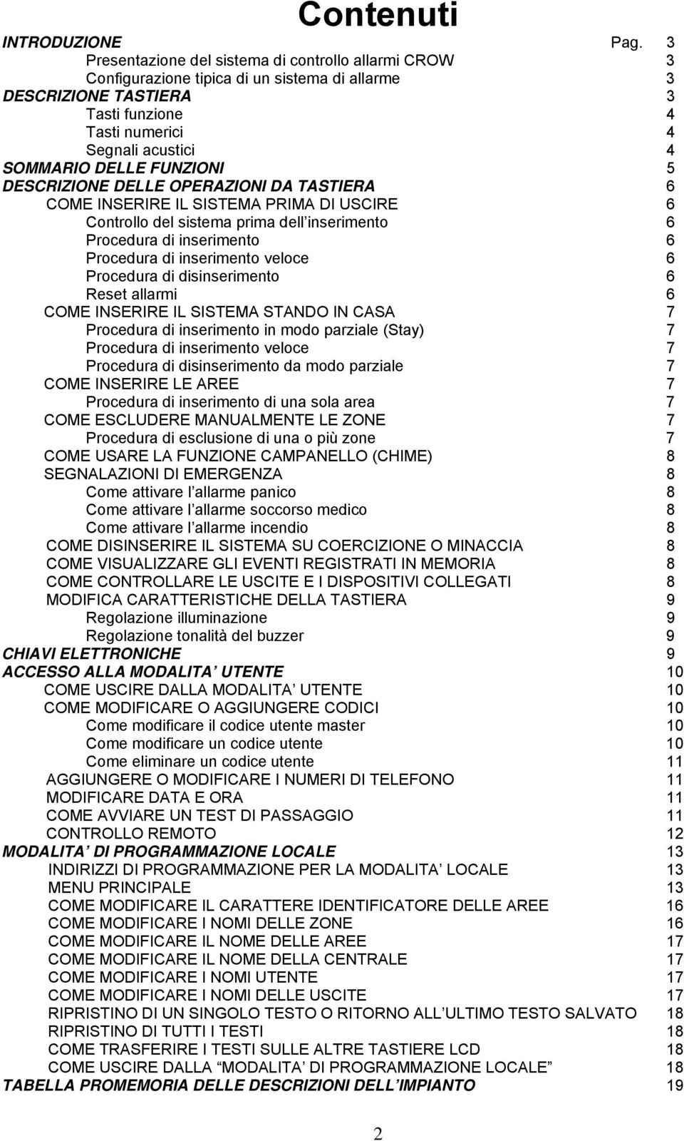 FUNZIONI 5 DESCRIZIONE DELLE OPERAZIONI DA TASTIERA 6 COME INSERIRE IL SISTEMA PRIMA DI USCIRE 6 Controllo del sistema prima dell inserimento 6 Procedura di inserimento 6 Procedura di inserimento