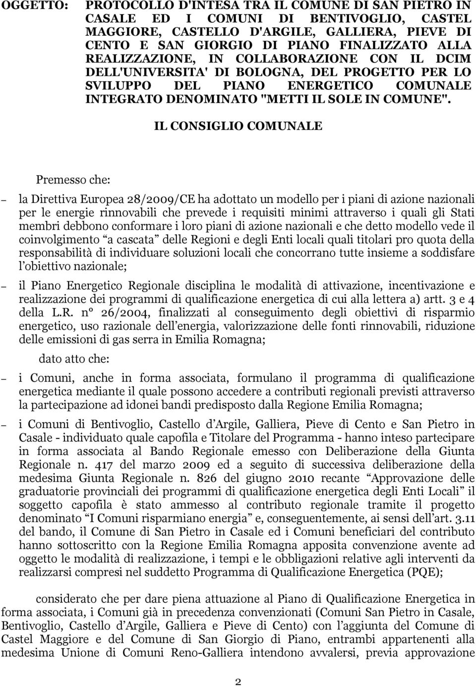 IL CONSIGLIO COMUNALE Premesso che: la Direttiva Europea 28/2009/CE ha adottato un modello per i piani di azione nazionali per le energie rinnovabili che prevede i requisiti minimi attraverso i quali