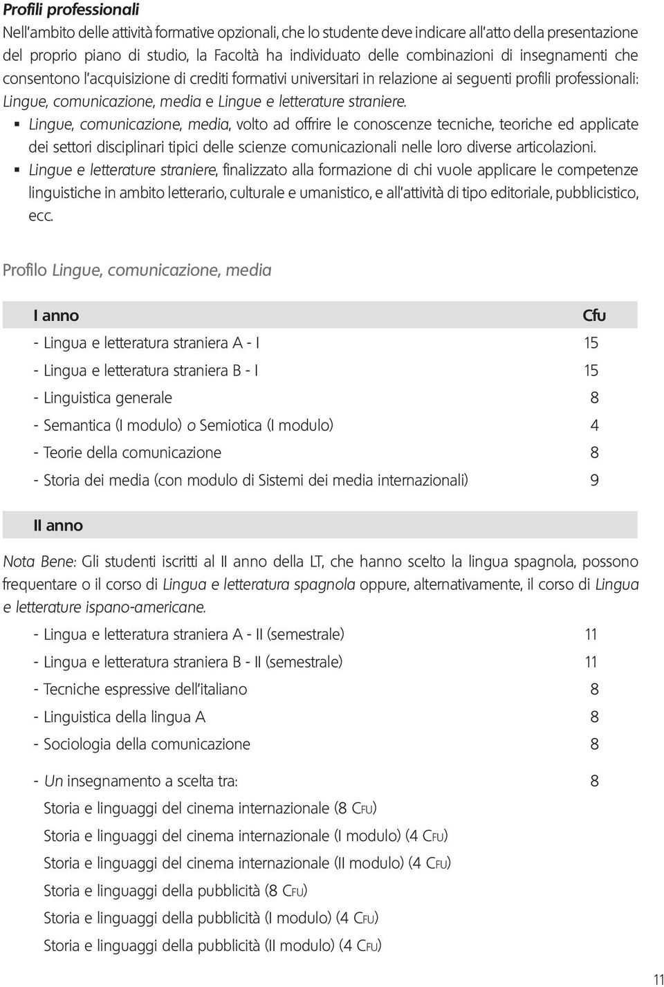 straniere. Lingue, comunicazione, media, volto ad offrire le conoscenze tecniche, teoriche ed applicate dei settori disciplinari tipici delle scienze comunicazionali nelle loro diverse articolazioni.