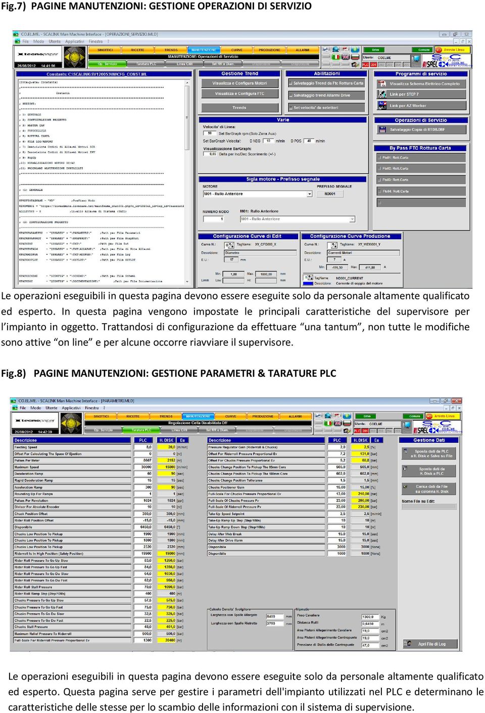 Trattandosi di configurazione da effettuare una tantum, non tutte le modifiche sono attive on line e per alcune occorre riavviare il supervisore. Fig.