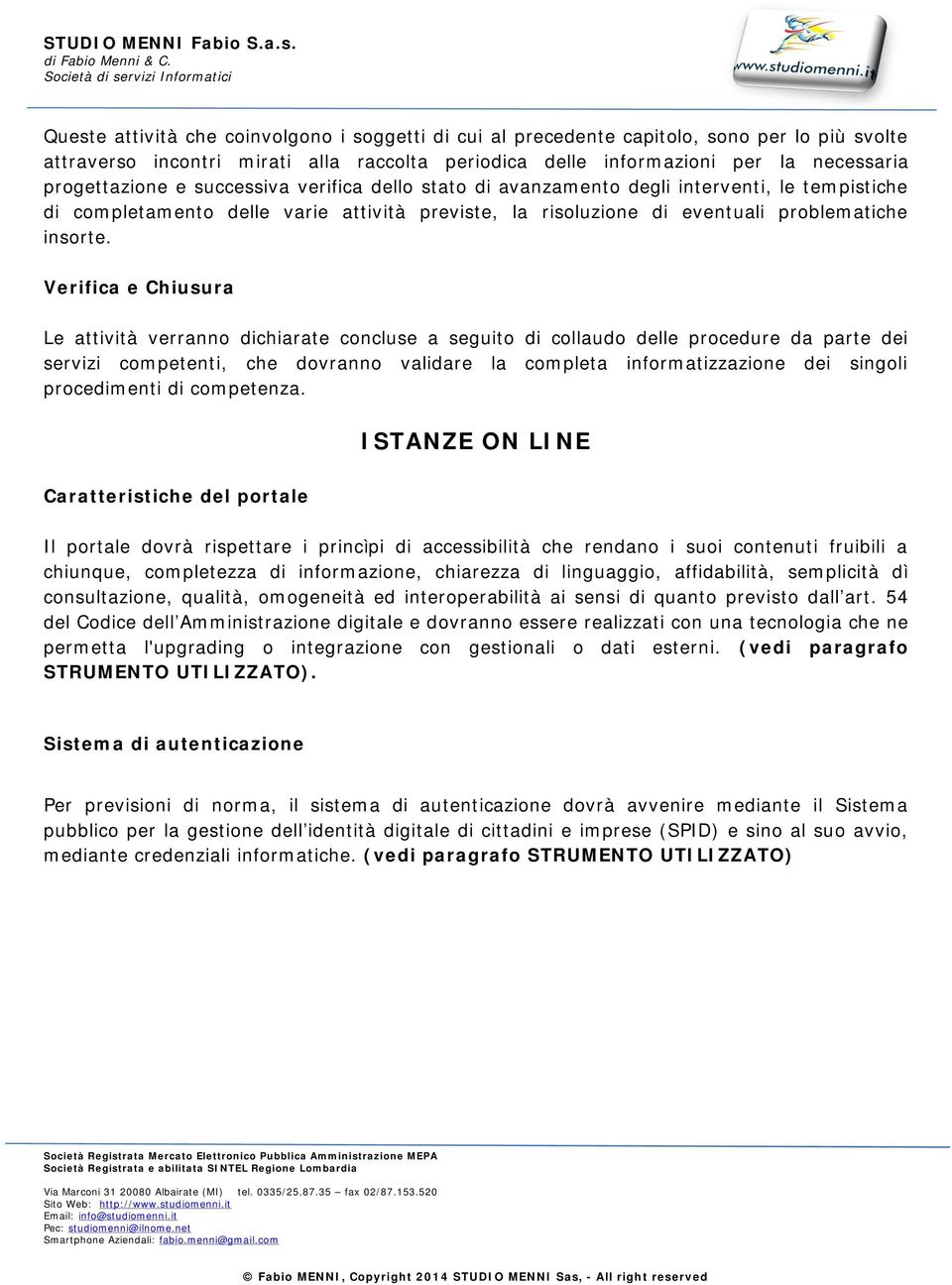 Verifica e Chiusura Le attività verranno dichiarate concluse a seguito di collaudo delle procedure da parte dei servizi competenti, che dovranno validare la completa informatizzazione dei singoli