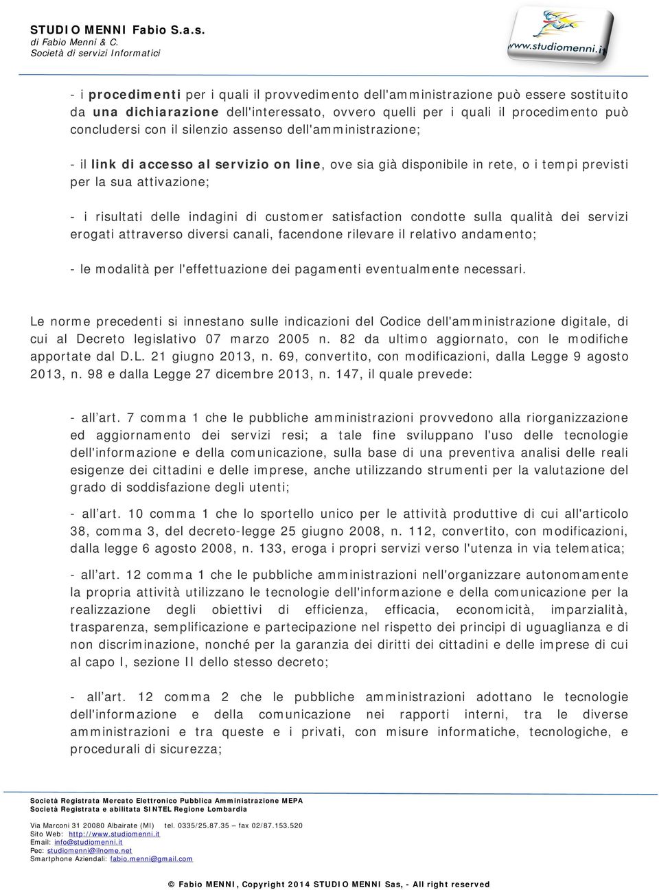 satisfaction condotte sulla qualità dei servizi erogati attraverso diversi canali, facendone rilevare il relativo andamento; - le modalità per l'effettuazione dei pagamenti eventualmente necessari.