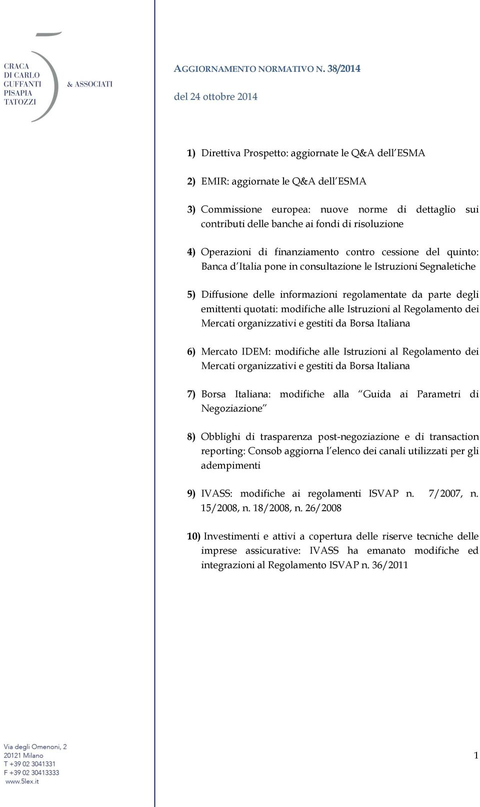 fondi di risoluzione 4) Operazioni di finanziamento contro cessione del quinto: Banca d Italia pone in consultazione le Istruzioni Segnaletiche 5) Diffusione delle informazioni regolamentate da parte