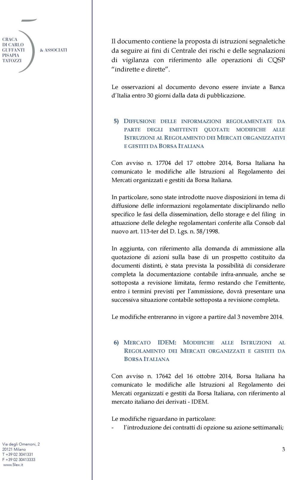 5) DIFFUSIONE DELLE INFORMAZIONI REGOLAMENTATE DA PARTE DEGLI EMITTENTI QUOTATI: MODIFICHE ALLE ISTRUZIONI AL REGOLAMENTO DEI MERCATI ORGANIZZATIVI E GESTITI DA BORSA ITALIANA Con avviso n.