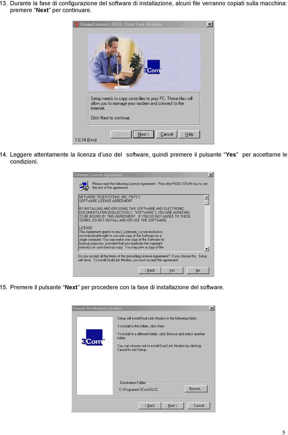 Leggere attentamente la licenza d uso del software, quindi premere il pulsante Yes per