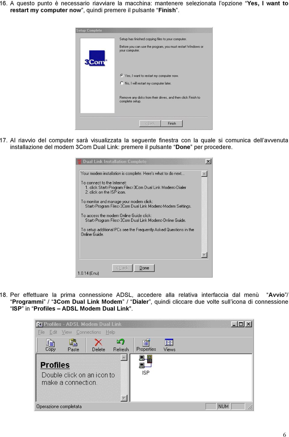 Al riavvio del computer sarà visualizzata la seguente finestra con la quale si comunica dell avvenuta installazione del modem 3Com Dual Link: