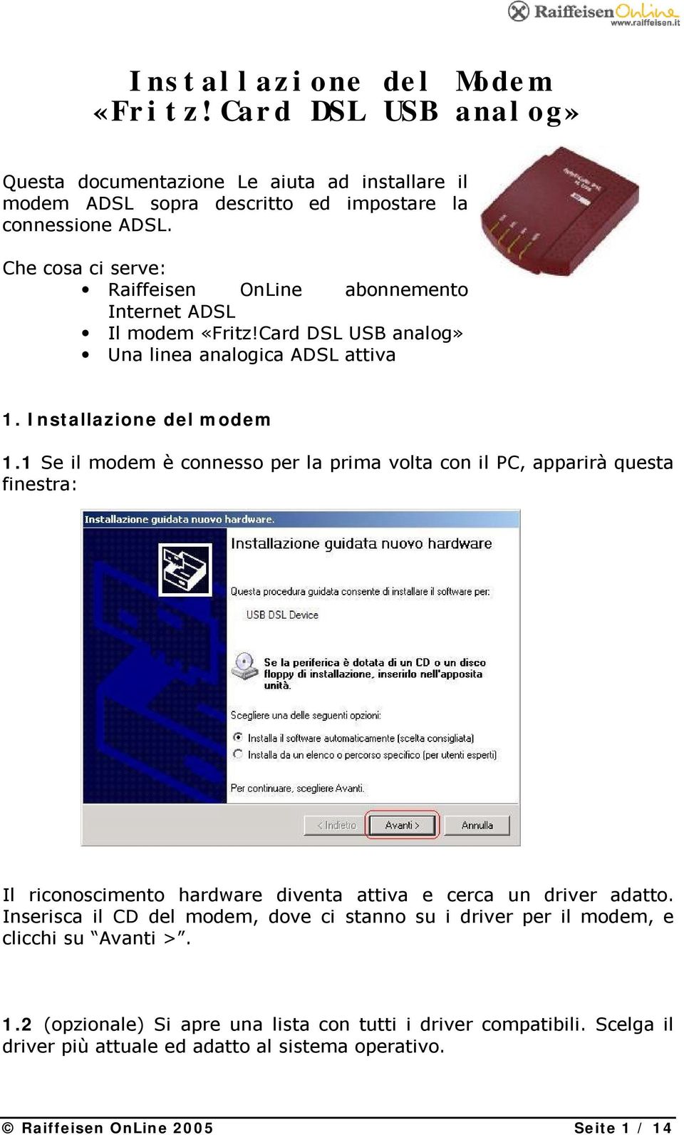 1 Se il modem è connesso per la prima volta con il PC, apparirà questa finestra: Il riconoscimento hardware diventa attiva e cerca un driver adatto.