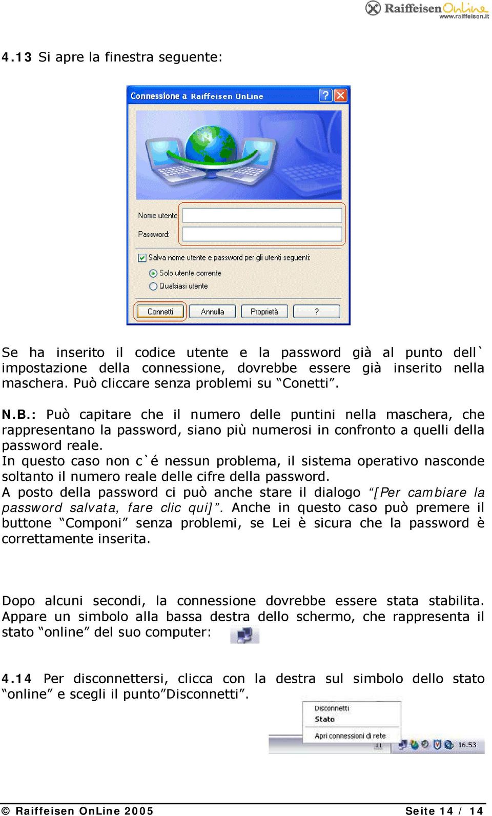 In questo caso non c`é nessun problema, il sistema operativo nasconde soltanto il numero reale delle cifre della password.