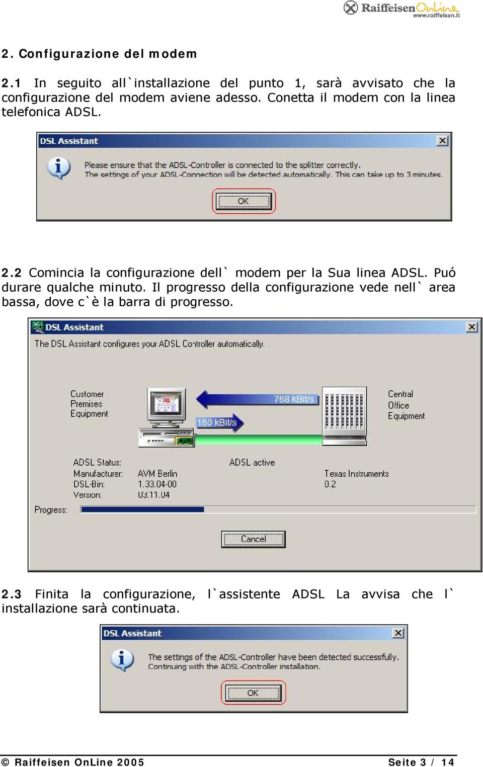 Conetta il modem con la linea telefonica ADSL. 2.2 Comincia la configurazione dell` modem per la Sua linea ADSL.