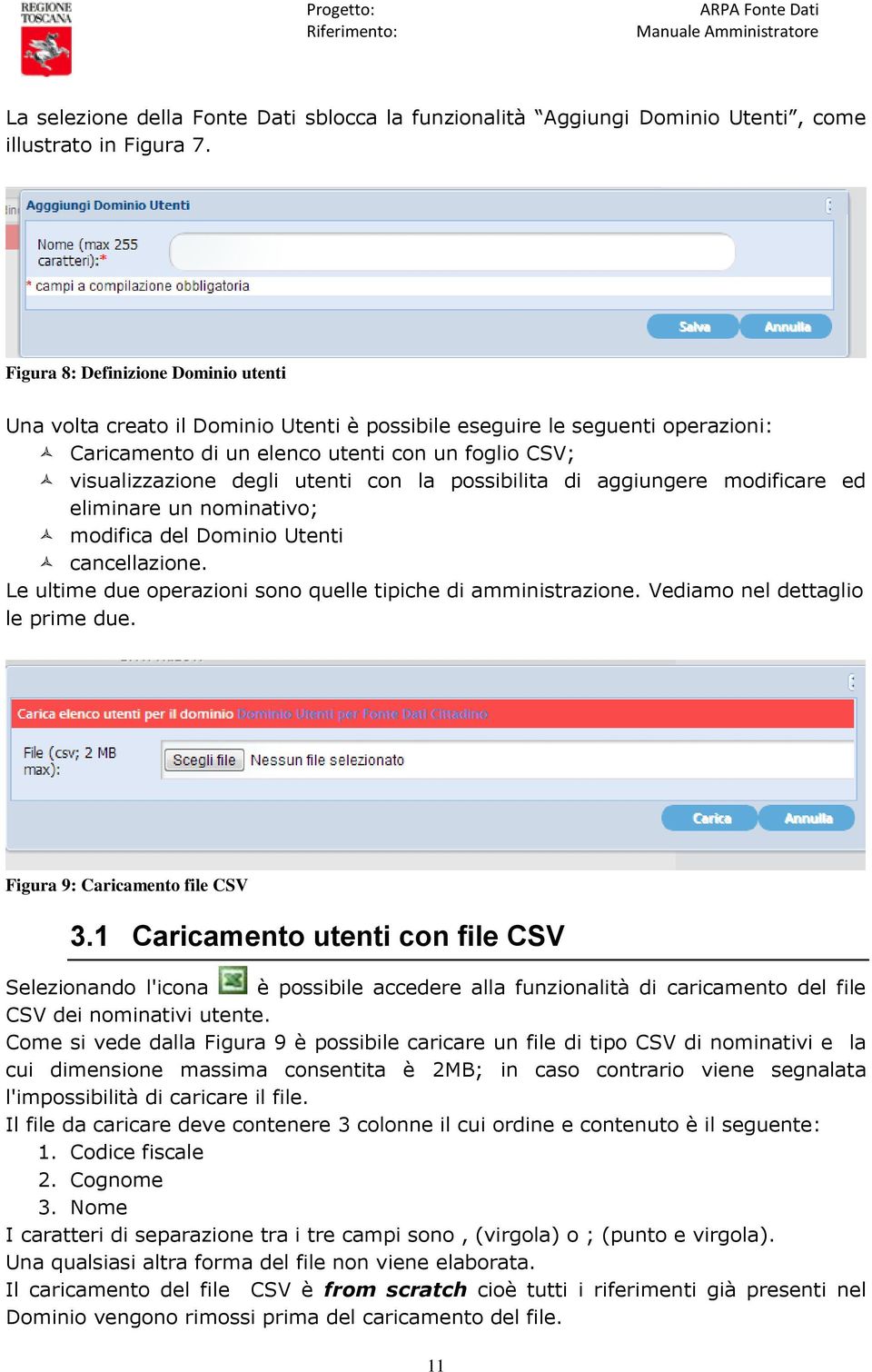 con la possibilita di aggiungere modificare ed eliminare un nominativo; modifica del Dominio Utenti cancellazione. Le ultime due operazioni sono quelle tipiche di amministrazione.