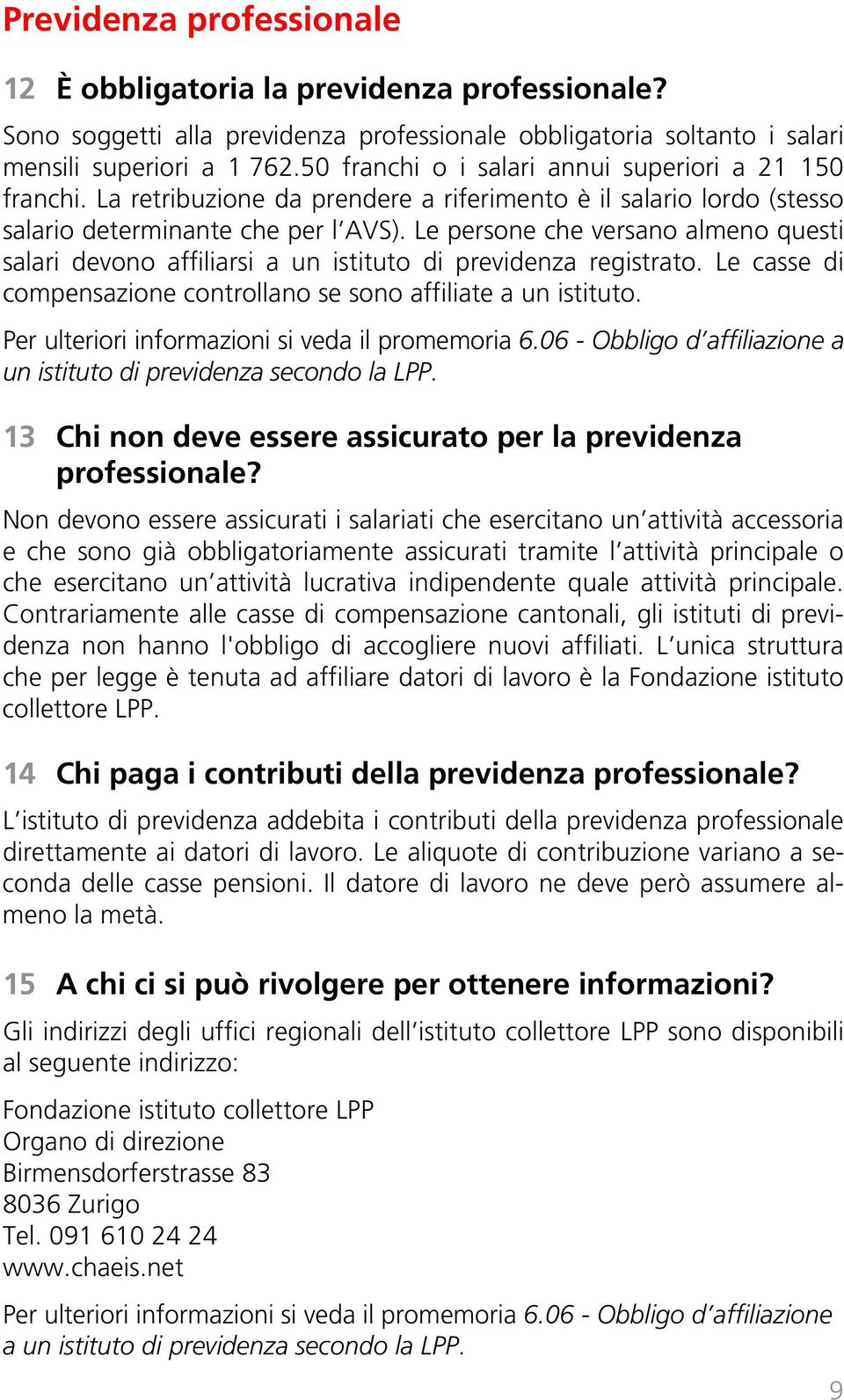 Le persone che versano almeno questi salari devono affiliarsi a un istituto di previdenza registrato. Le casse di compensazione controllano se sono affiliate a un istituto.