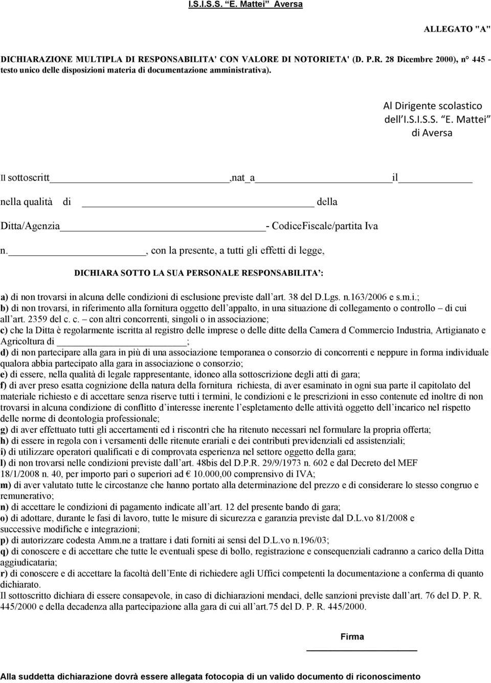 , con la presente, a tutti gli effetti di legge, DICHIARA SOTTO LA SUA PERSONALE RESPONSABILITA : a) di non trovarsi in alcuna delle condizioni di esclusione previste dall art. 38 del D.Lgs. n.163/2006 e s.