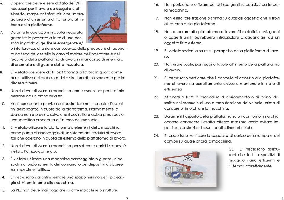 cestello in caso di malore dell operatore e del recupero della piattaforma di lavoro in mancanza di energia o di anomalia o di guasto dell attrezzatura. 8.