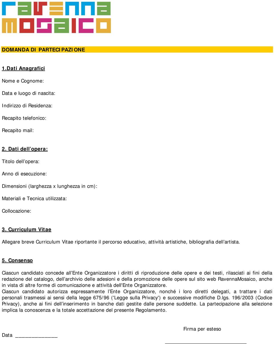 Curriculum Vitae Allegare breve Curriculum Vitae riportante il percorso educativo, attività artistiche, bibliografia dell artista. 5.