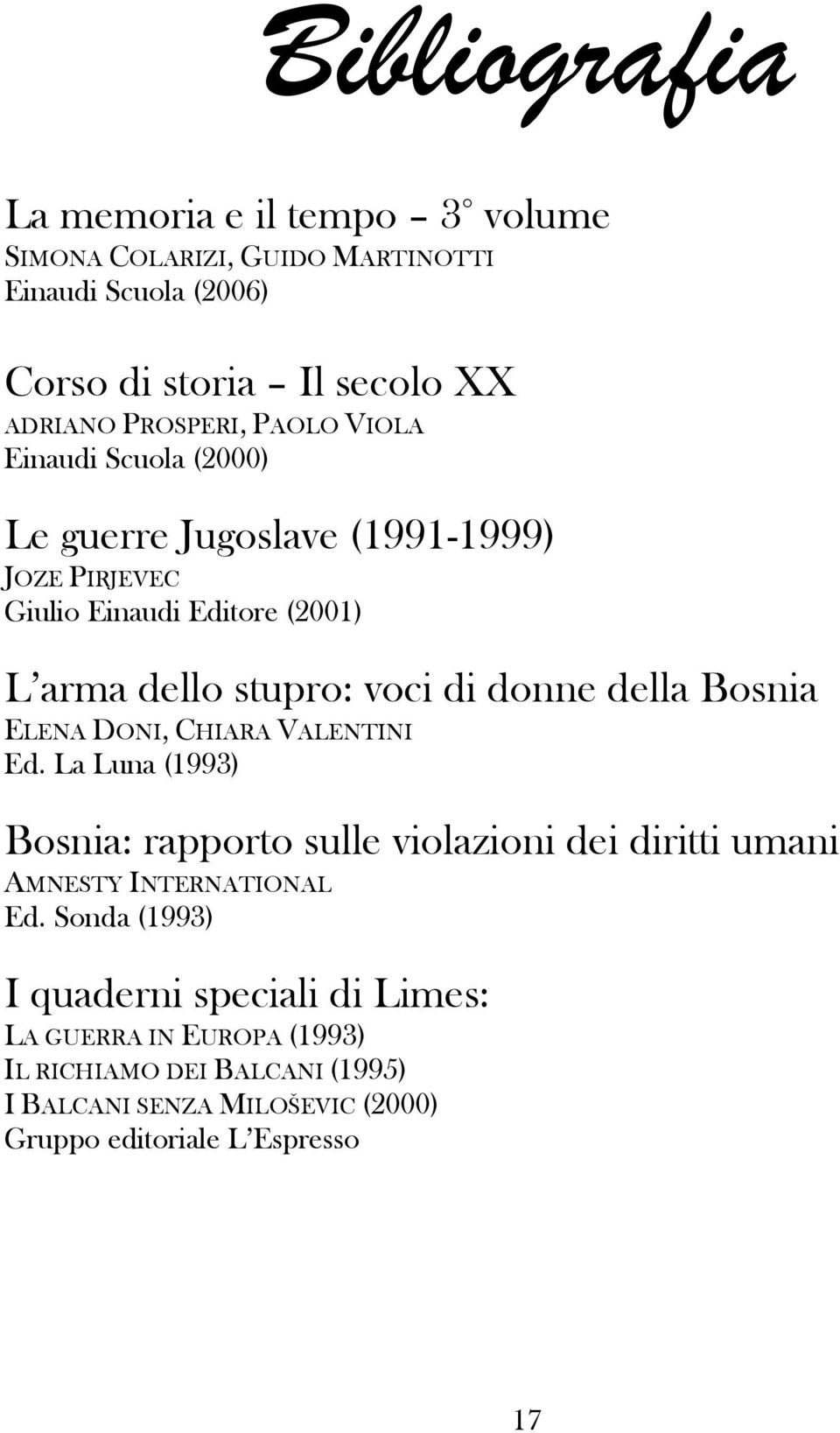 della Bosnia ELENA DONI, CHIARA VALENTINI Ed. La Luna (1993) Bosnia: rapporto sulle violazioni dei diritti umani AMNESTY INTERNATIONAL Ed.