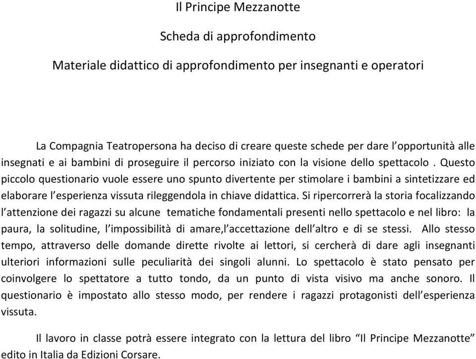 Questo piccolo questionario vuole essere uno spunto divertente per stimolare i bambini a sintetizzare ed elaborare l esperienza vissuta rileggendola in chiave didattica.