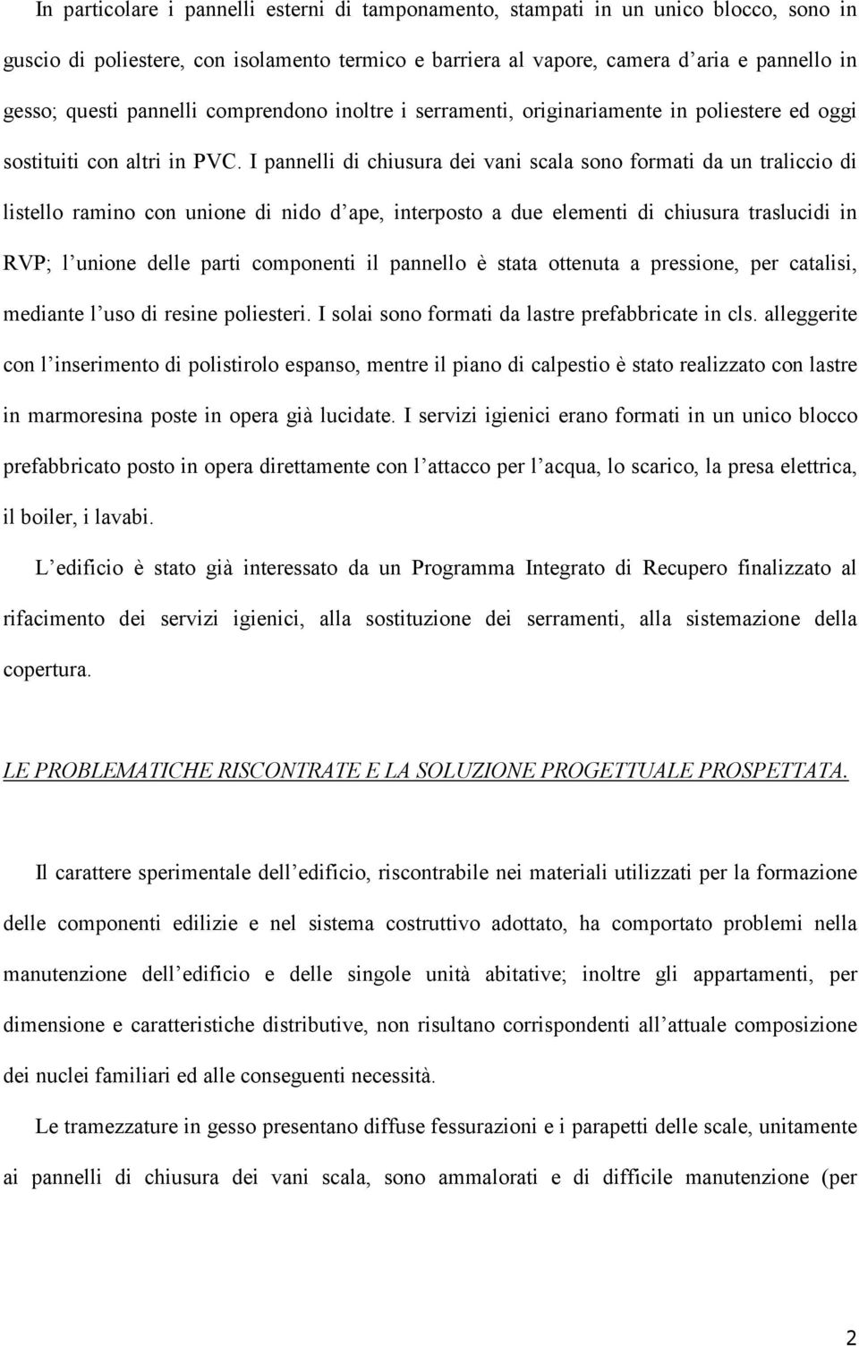 I pannelli di chiusura dei vani scala sono formati da un traliccio di listello ramino con unione di nido d ape, interposto a due elementi di chiusura traslucidi in RVP; l unione delle parti