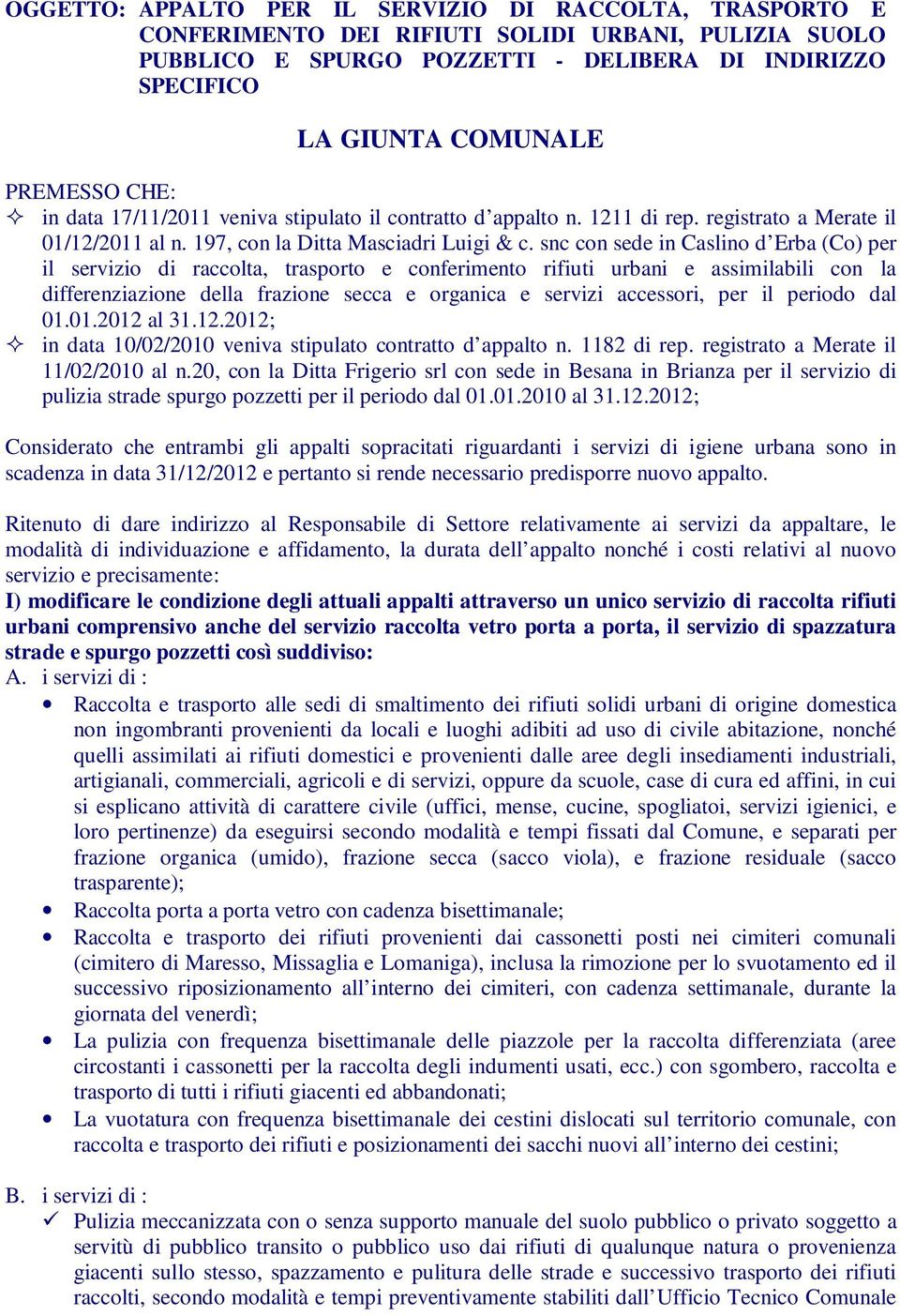 snc con sede in Caslino d Erba (Co) per il servizio di raccolta, trasporto e conferimento rifiuti urbani e assimilabili con la differenziazione della frazione secca e organica e servizi accessori,