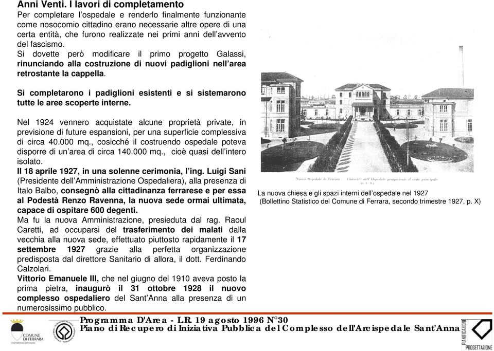 dell avvento del fascismo. Si dovette però modificare il primo progetto Galassi, rinunciando alla costruzione di nuovi padiglioni nell area retrostante la cappella.