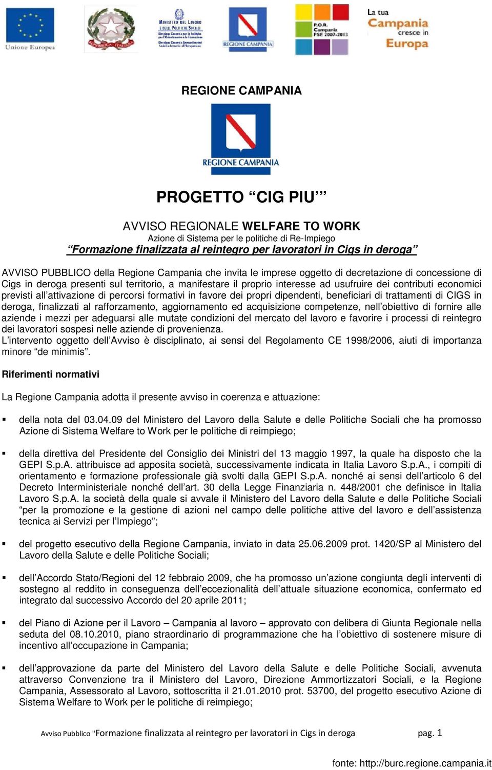 economici previsti all attivazione di percorsi formativi in favore dei propri dipendenti, beneficiari di trattamenti di CIGS in deroga, finalizzati al rafforzamento, aggiornamento ed acquisizione