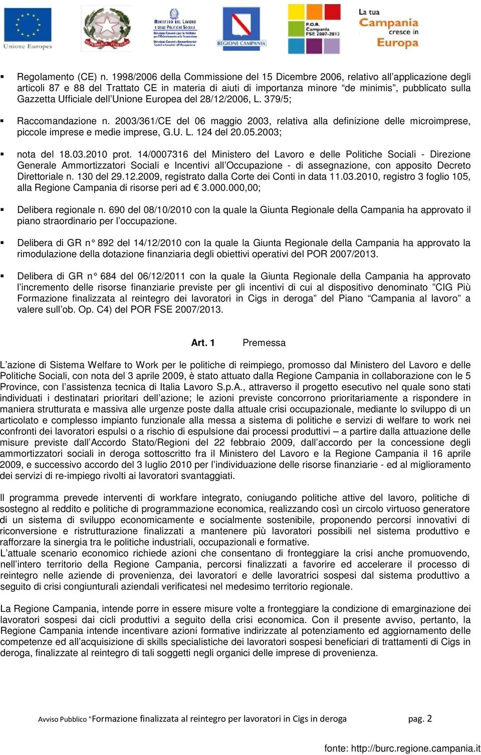 Ufficiale dell Unione Europea del 28/12/2006, L. 379/5; Raccomandazione n. 2003/361/CE del 06 maggio 2003, relativa alla definizione delle microimprese, piccole imprese e medie imprese, G.U. L. 124 del 20.