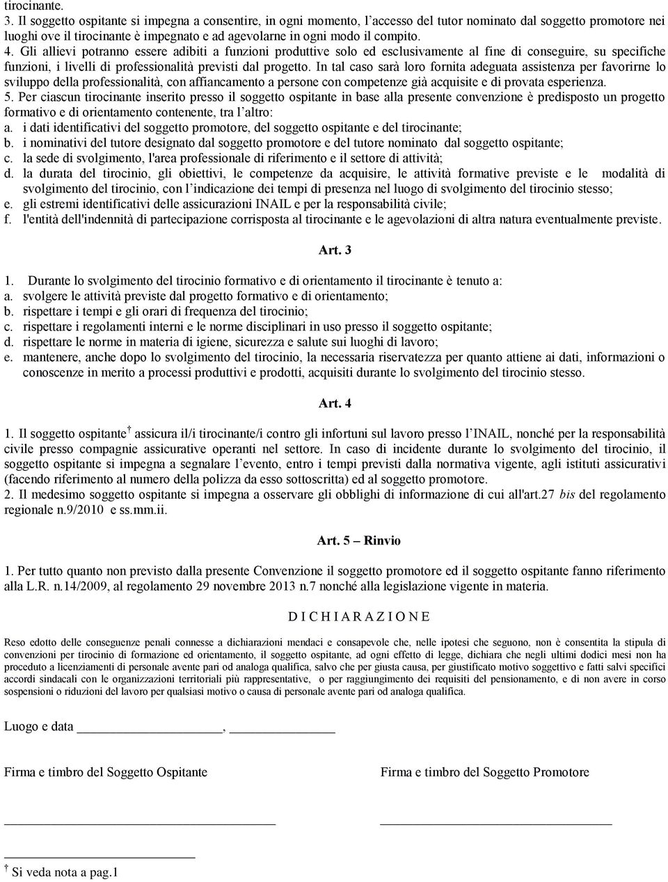 4. Gli allievi potranno essere adibiti a funzioni produttive solo ed esclusivamente al fine di conseguire, su specifiche funzioni, i livelli di professionalità previsti dal progetto.