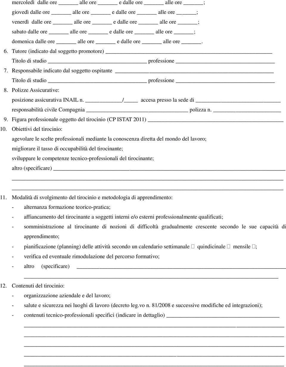 Responsabile indicato dal soggetto ospitante Titolo di studio professione 8. Polizze Assicurative: posizione assicurativa INAIL n. / accesa presso la sede di responsabilità civile Compagnia polizza n.