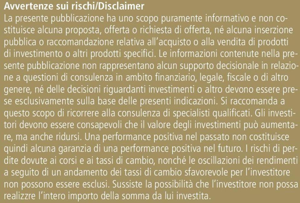 Le informazioni contenute nella presente pubblicazione non rappresentano alcun supporto decisionale in relazio - ne a questioni di consulenza in ambito finanziario, legale, fiscale o di altro genere,