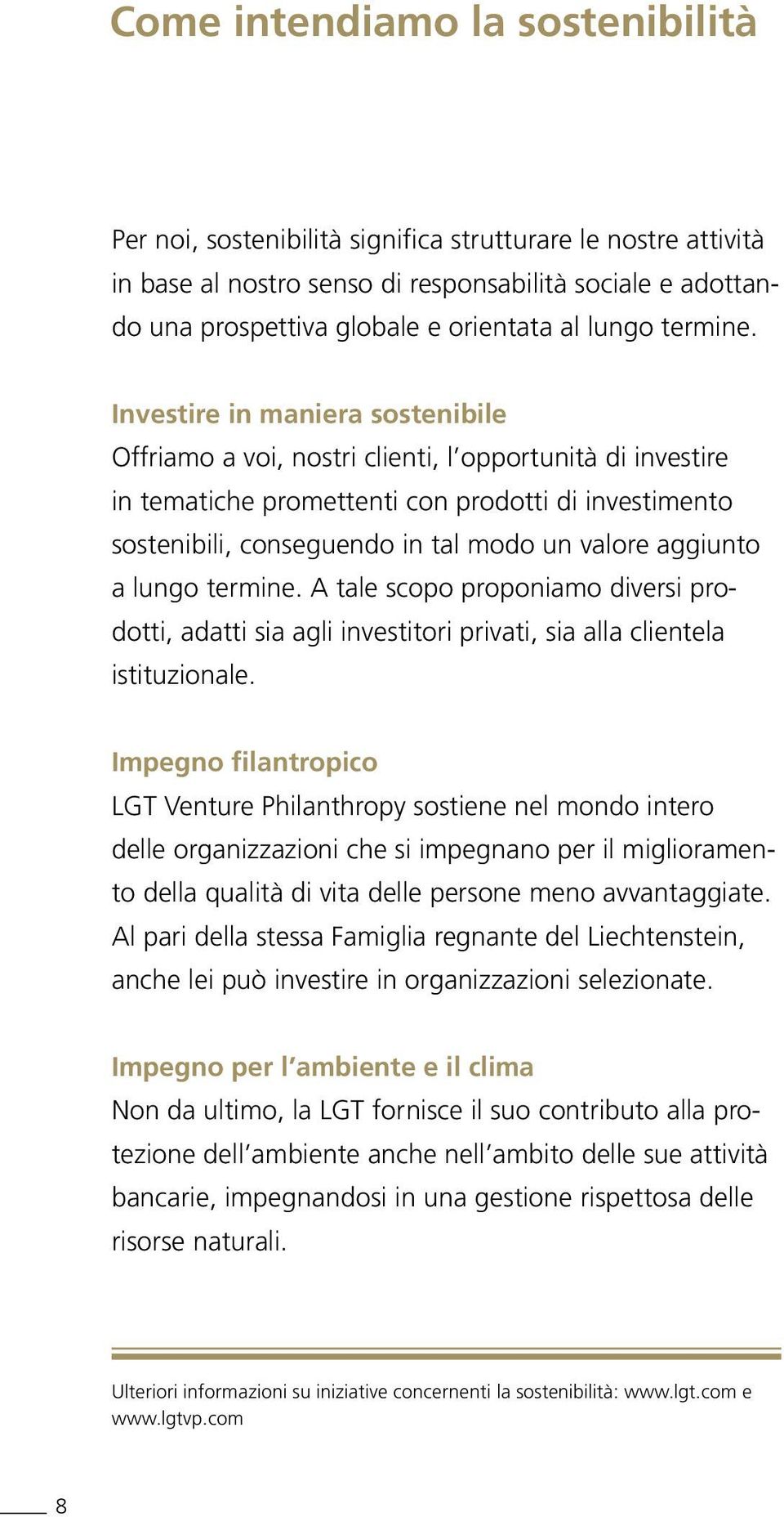 Investire in maniera sostenibile Offriamo a voi, nostri clienti, l opportunità di investire in tematiche promettenti con prodotti di investimento sostenibili, conseguendo in tal modo un valore