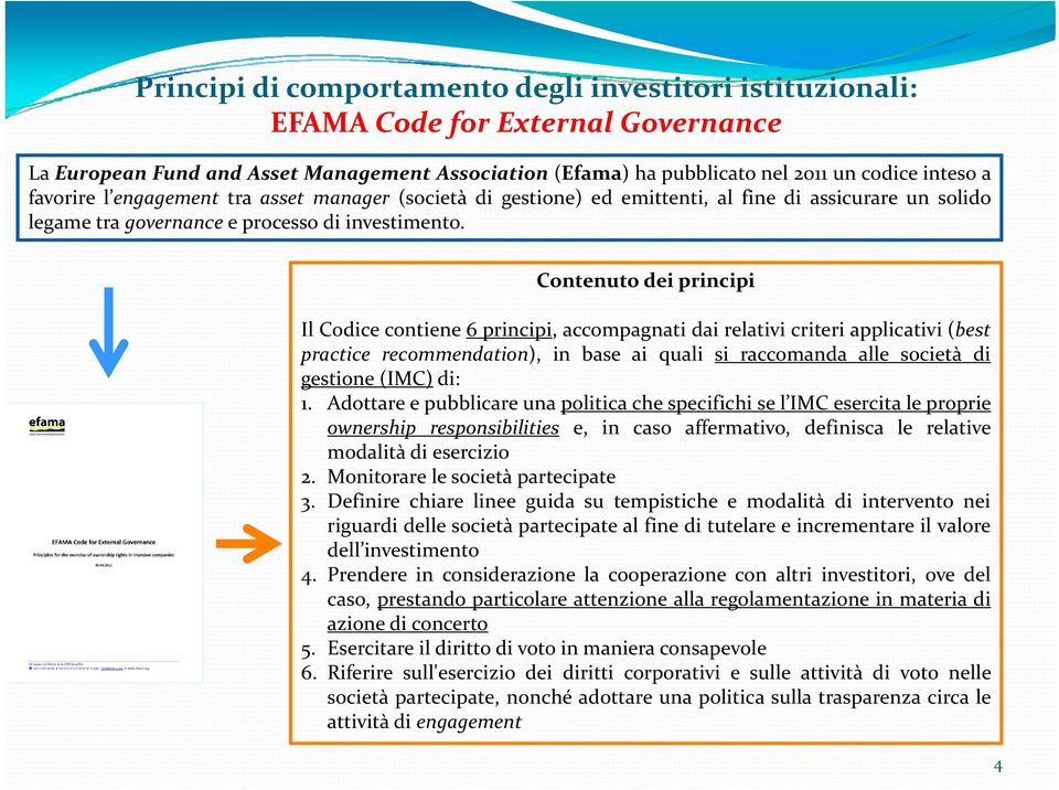 Contenuto dei principi Il Codice contiene 6 principi, accompagnati dai relativi criteri applicativi (best practice recommendation), in base ai quali si raccomanda alle società di gestione (IMC) di: 1.