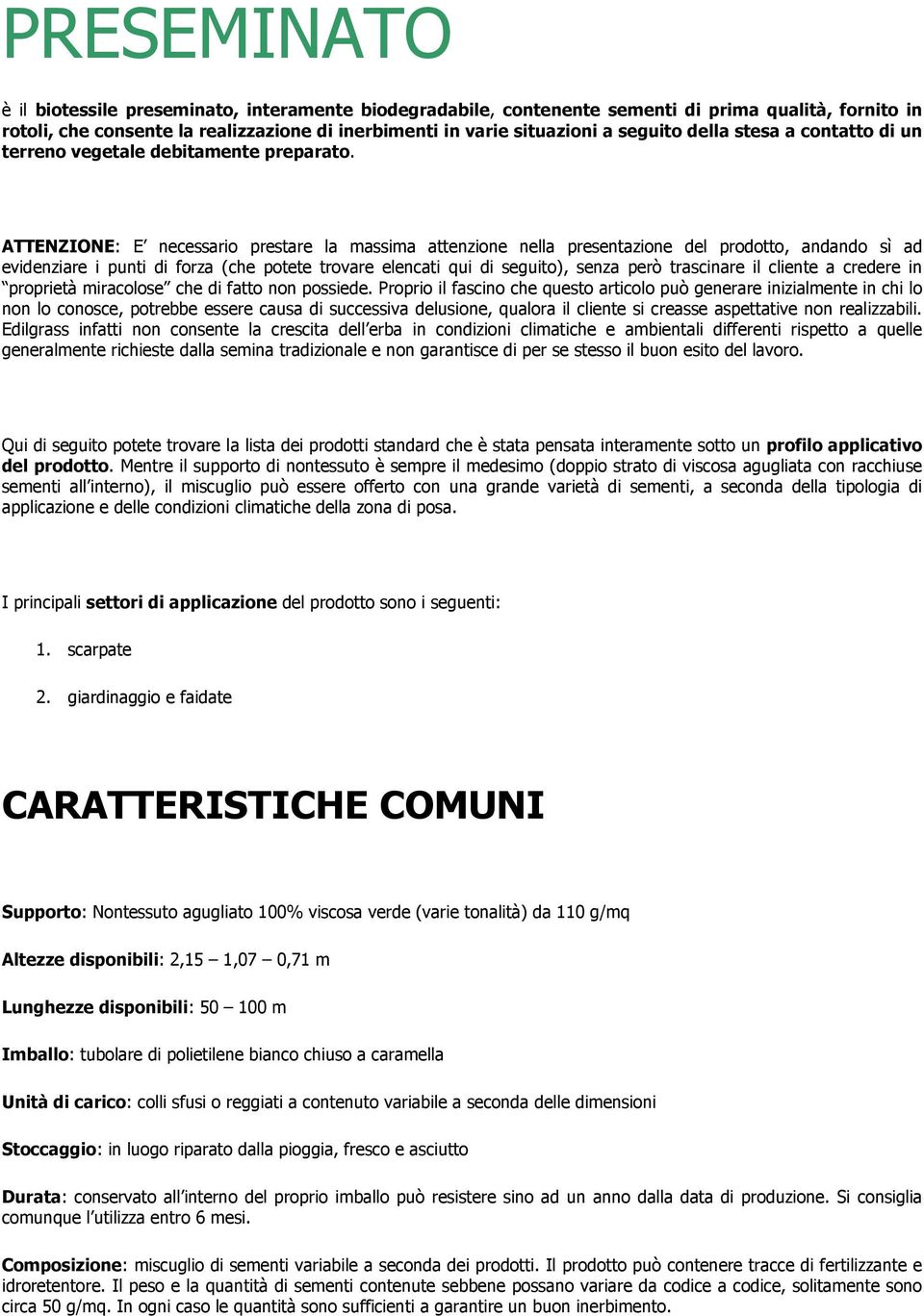 ATTENZIONE: E necessario prestare la massima attenzione nella presentazione del prodotto, andando sì ad evidenziare i punti di forza (che potete trovare elencati qui di seguito), senza però