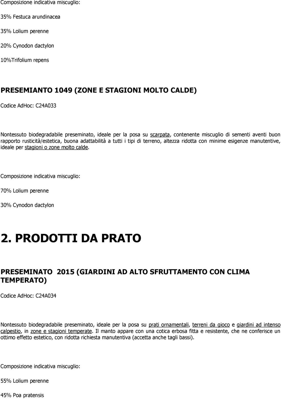 PRODOTTI DA PRATO PRESEMINATO 2015 (GIARDINI AD ALTO SFRUTTAMENTO CON CLIMA TEMPERATO) Codice AdHoc: C24A034 Nontessuto biodegradabile preseminato, ideale per la posa su prati