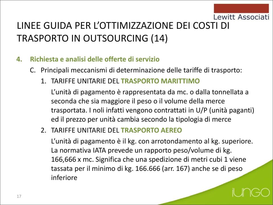 I noli infatti vengono contrattati in U/P (unità paganti) ed il prezzo per unità cambia secondo la tipologia di merce 2. TARIFFE UNITARIE DEL TRASPORTO AEREO L unità di pagamento è il kg.