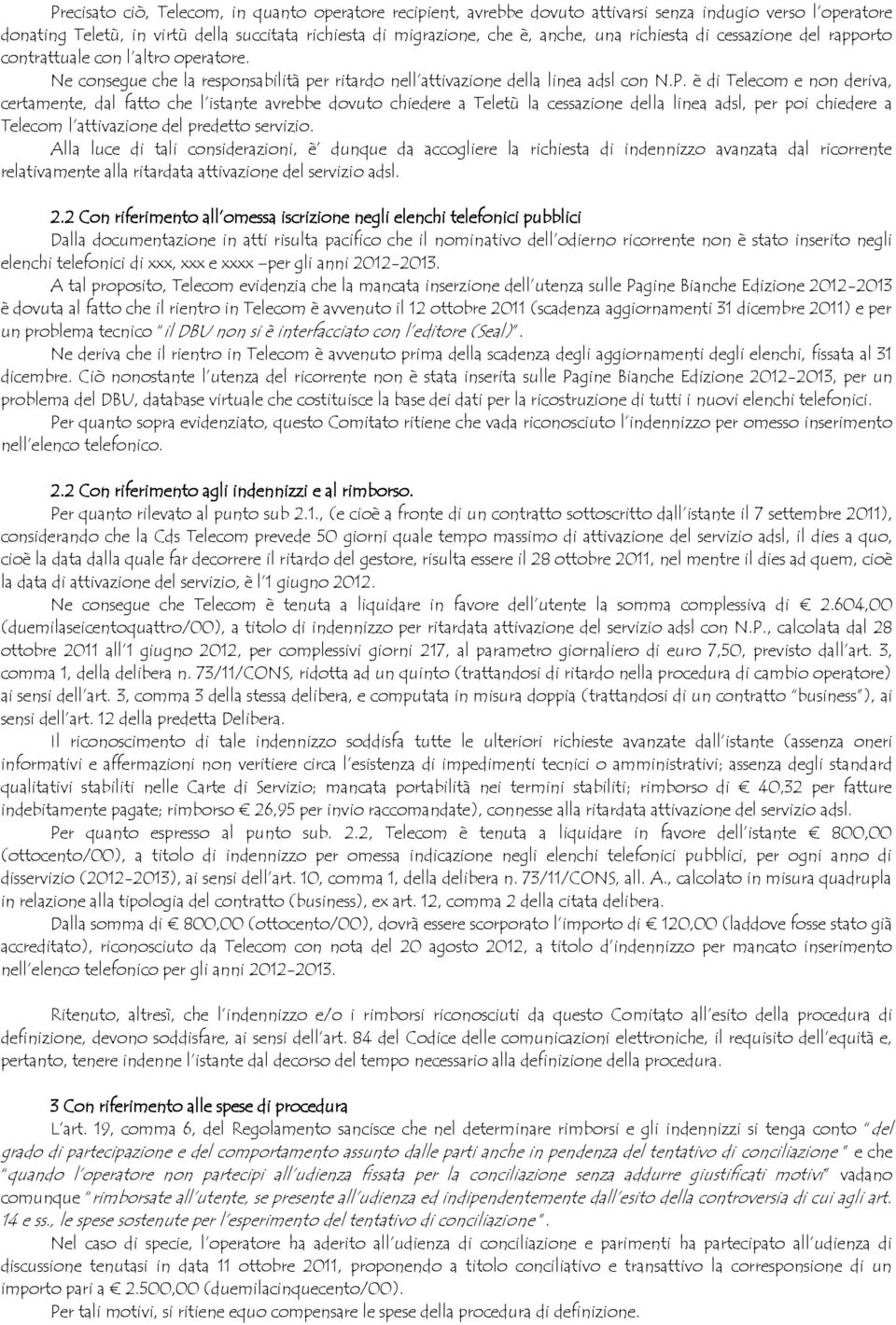 è di Telecom e non deriva, certamente, dal fatto che l istante avrebbe dovuto chiedere a Teletù la cessazione della linea adsl, per poi chiedere a Telecom l attivazione del predetto servizio.