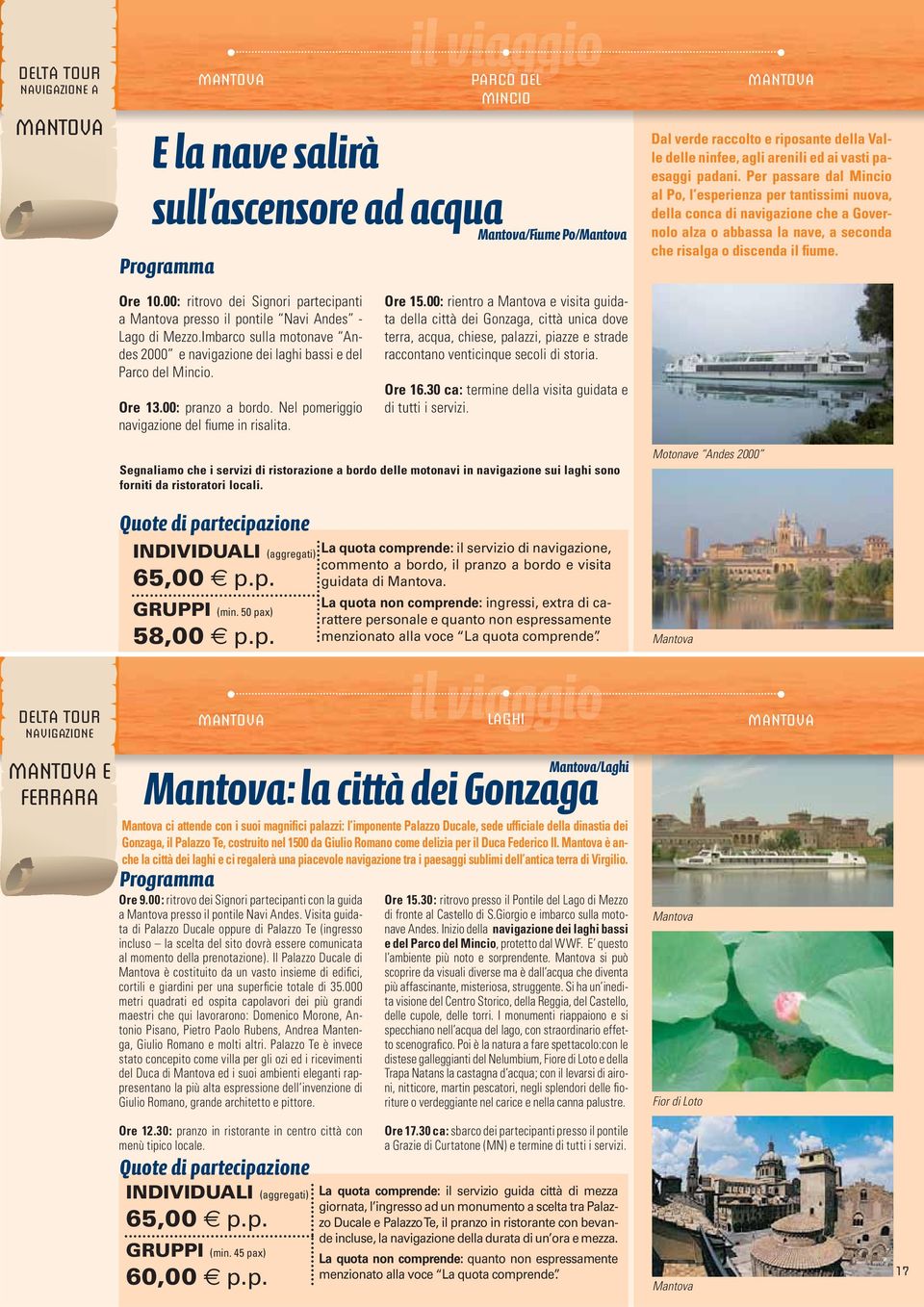 Ore 10.00: ritrovo dei Signori partecipanti a Mantova presso il pontile Navi Andes - Lago di Mezzo.Imbarco sulla motonave Andes 2000 e navigazione dei laghi bassi e del Parco del Mincio. Ore 13.