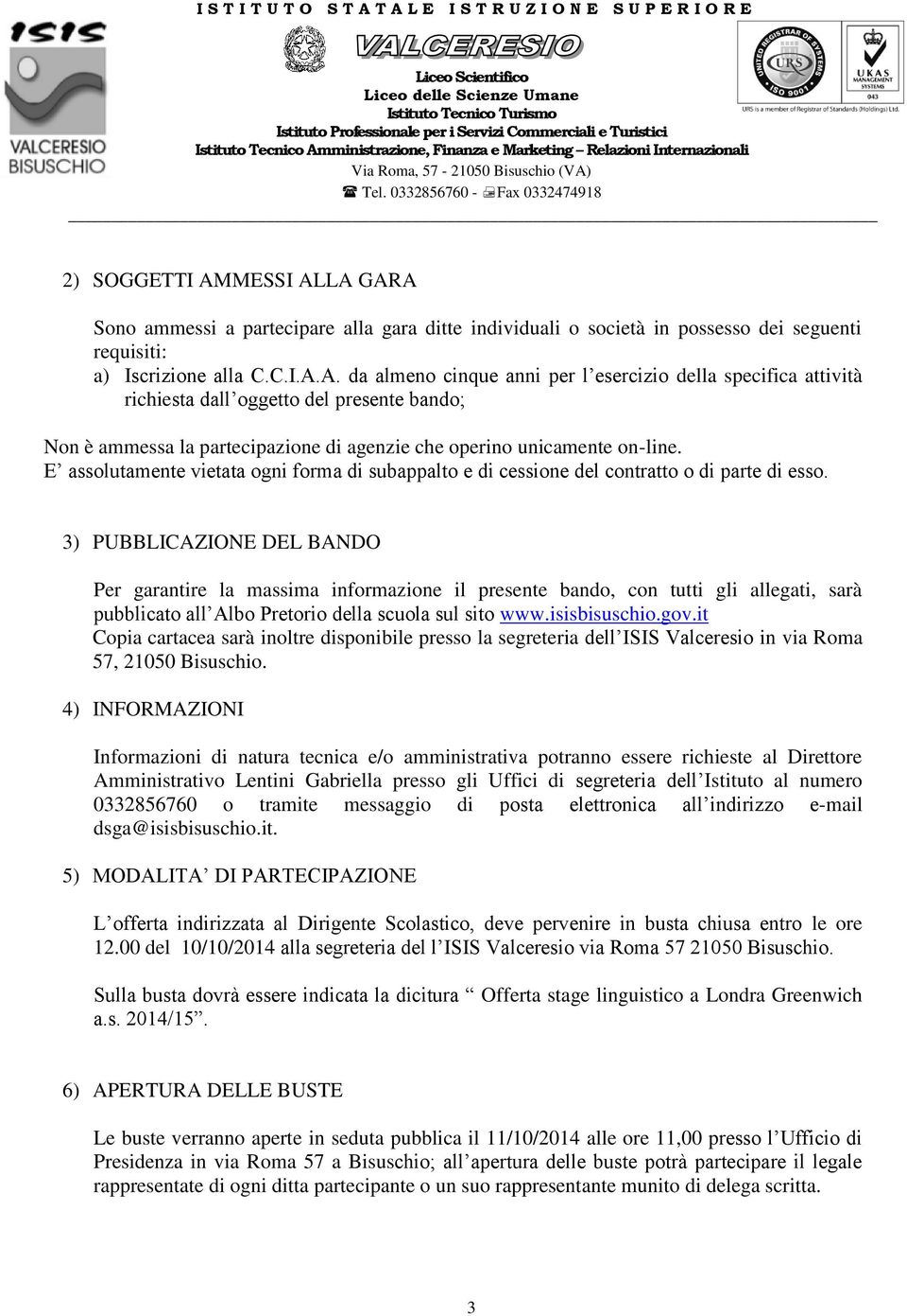 3) PUBBLICAZIONE DEL BANDO Per garantire la massima informazione il presente bando, con tutti gli allegati, sarà pubblicato all Albo Pretorio della scuola sul sito www.isisbisuschio.gov.