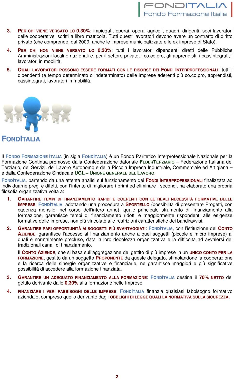 PER CHI NON VIENE VERSATO LO 0,30%: tutti i lavoratori dipendenti diretti delle Pubbliche Amministrazioni locali e nazionali e, per il settore privato, i co.