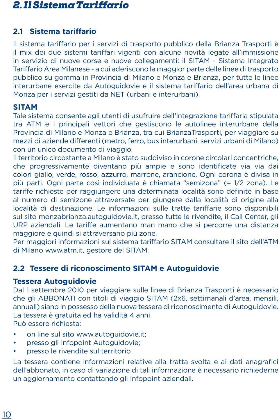 di nuove corse e nuove collegamenti: il SITAM - Sistema Integrato Tariffario Area Milanese - a cui aderiscono la maggior parte delle linee di trasporto pubblico su gomma in Provincia di Milano e