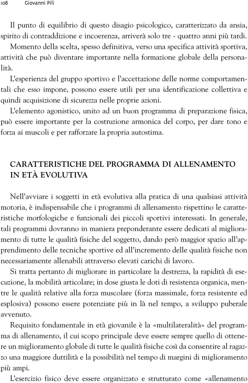 L esperienza del gruppo sportivo e l accettazione delle norme comportamentali che esso impone, possono essere utili per una identificazione collettiva e quindi acquisizione di sicurezza nelle proprie