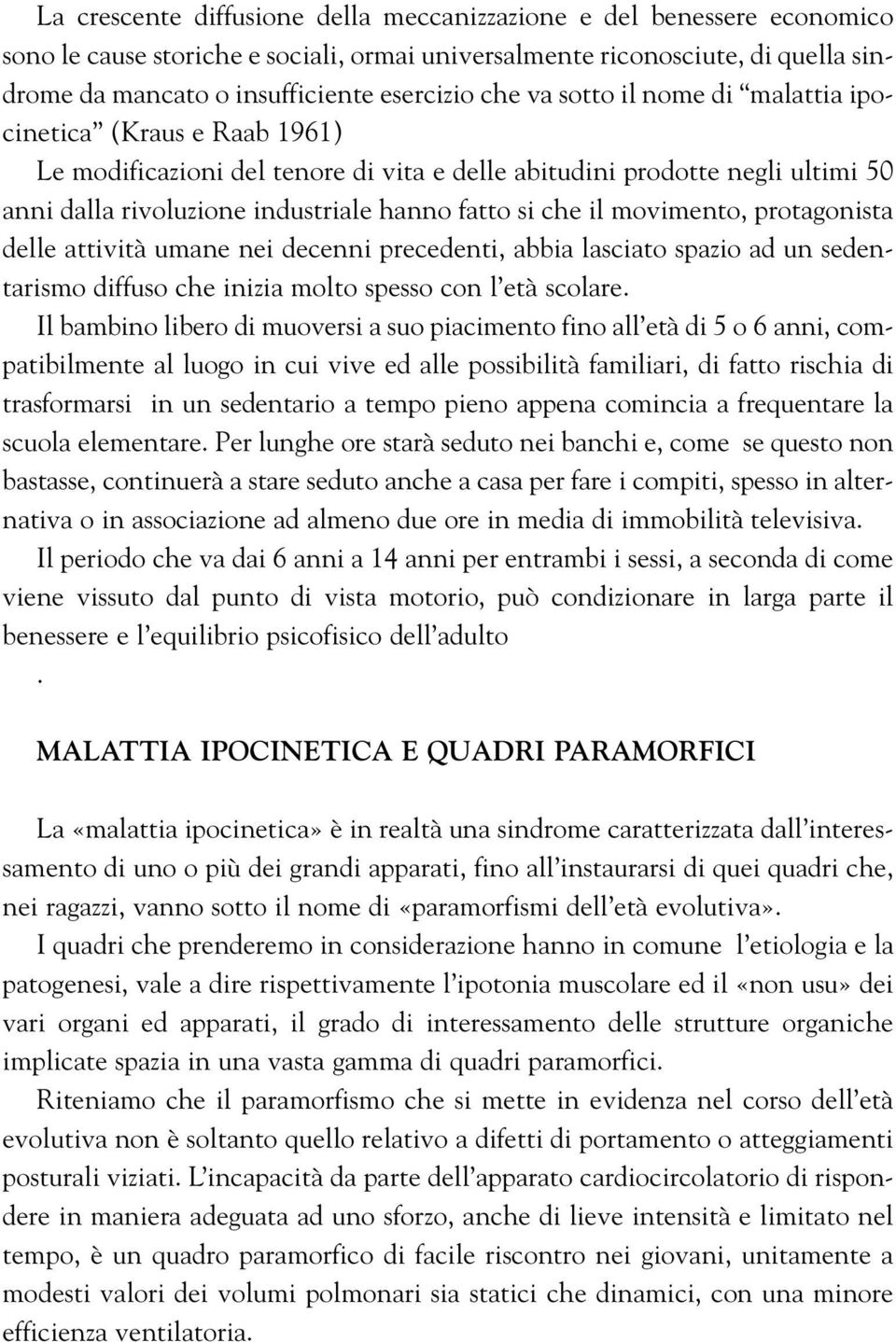 il movimento, protagonista delle attività umane nei decenni precedenti, abbia lasciato spazio ad un sedentarismo diffuso che inizia molto spesso con l età scolare.