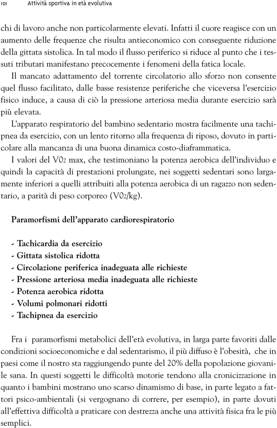 In tal modo il flusso periferico si riduce al punto che i tessuti tributari manifestano precocemente i fenomeni della fatica locale.