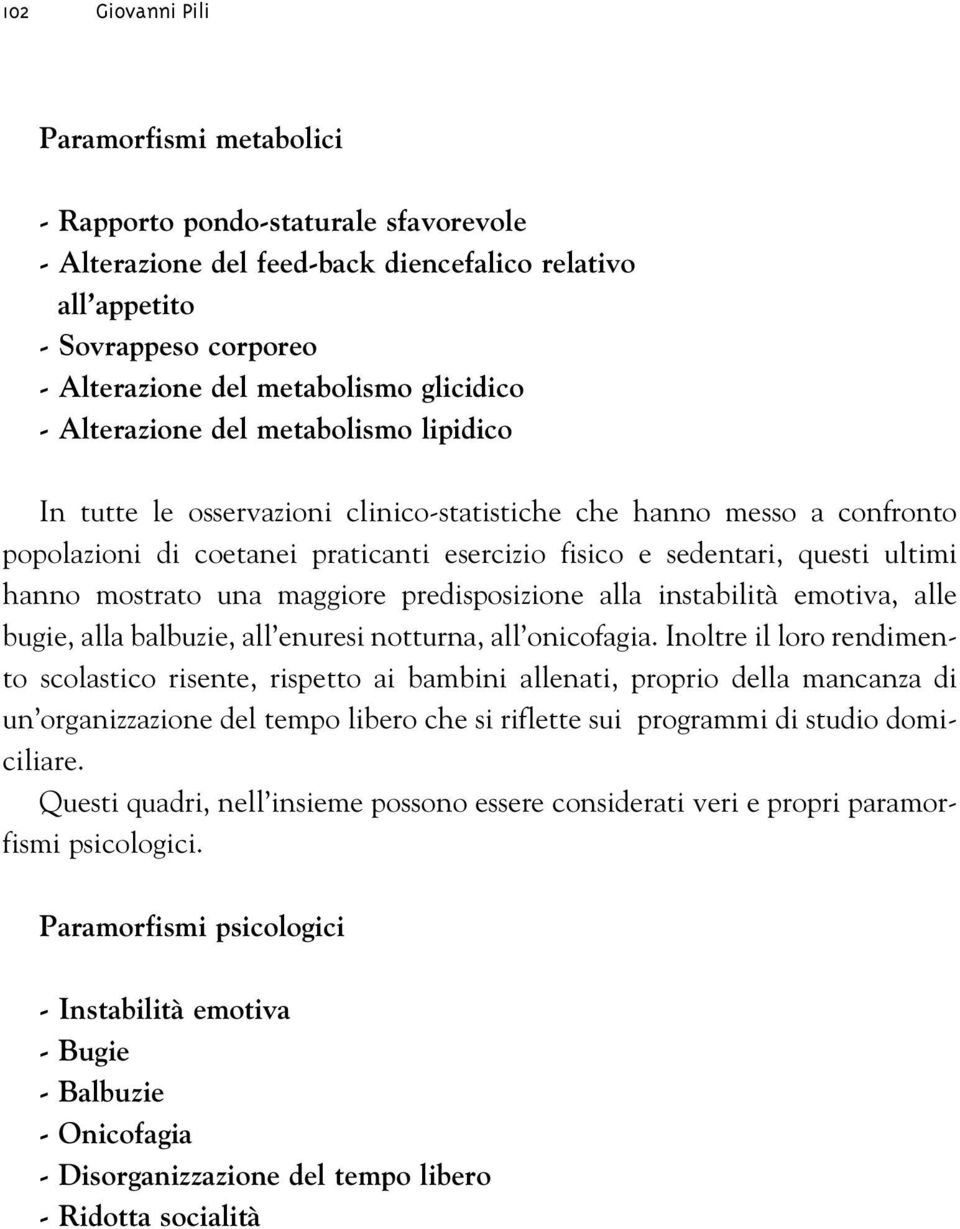 ultimi hanno mostrato una maggiore predisposizione alla instabilità emotiva, alle bugie, alla balbuzie, all enuresi notturna, all onicofagia.