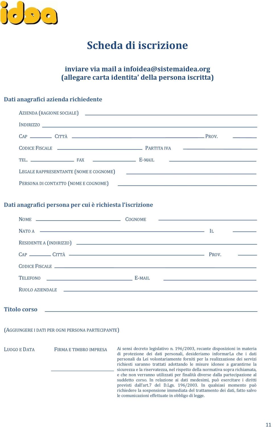 FAX E-MAIL LEGALE RAPPRESENTANTE (NOME E COGNOME) PERSONA DI CONTATTO (NOME E COGNOME) Dati anagrafici persona per cui è richiesta l iscrizione NOME COGNOME NATO A IL RESIDENTE A (INDIRIZZO) CAP