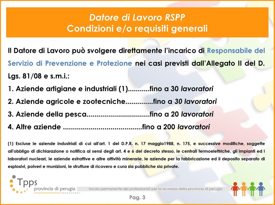 ..fino a 20 lavoratori 4. Altre aziende...fino a 200 lavoratori (1) Escluse le aziende industriali di cui all'art. 1 del D.P.R. n. 17 maggio1988, n.