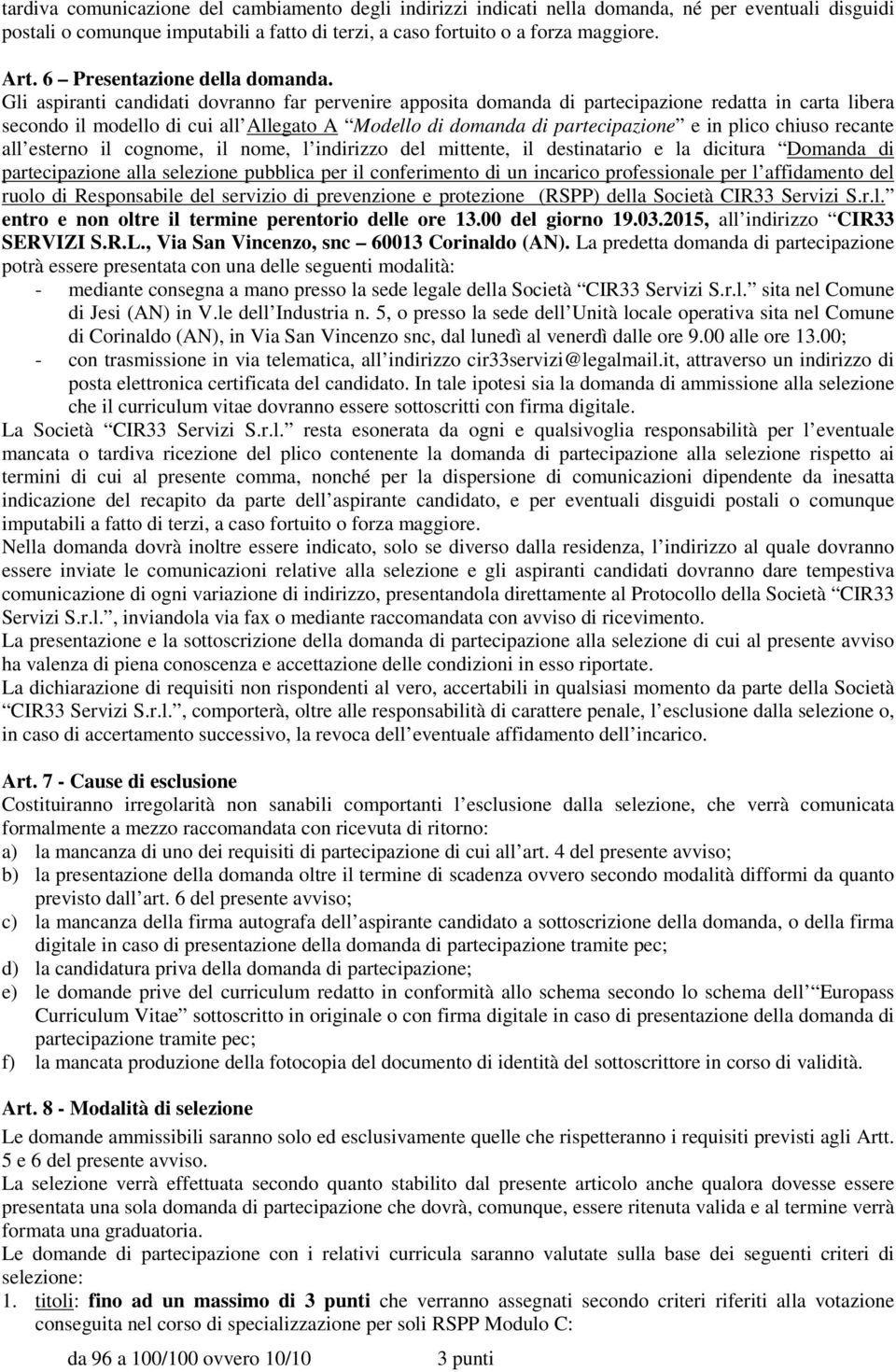 Gli aspiranti candidati dovranno far pervenire apposita domanda di partecipazione redatta in carta libera secondo il modello di cui all Allegato A Modello di domanda di partecipazione e in plico