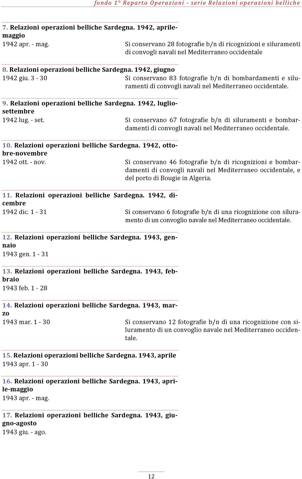 Relazioni operazioni belliche Sardegna. 1942, luglio- settembre 1942 lug. - set. Si conservano 67 fotografie b/n di siluramenti e bombar- damenti di convogli navali nel Mediterraneo occidentale. 10.