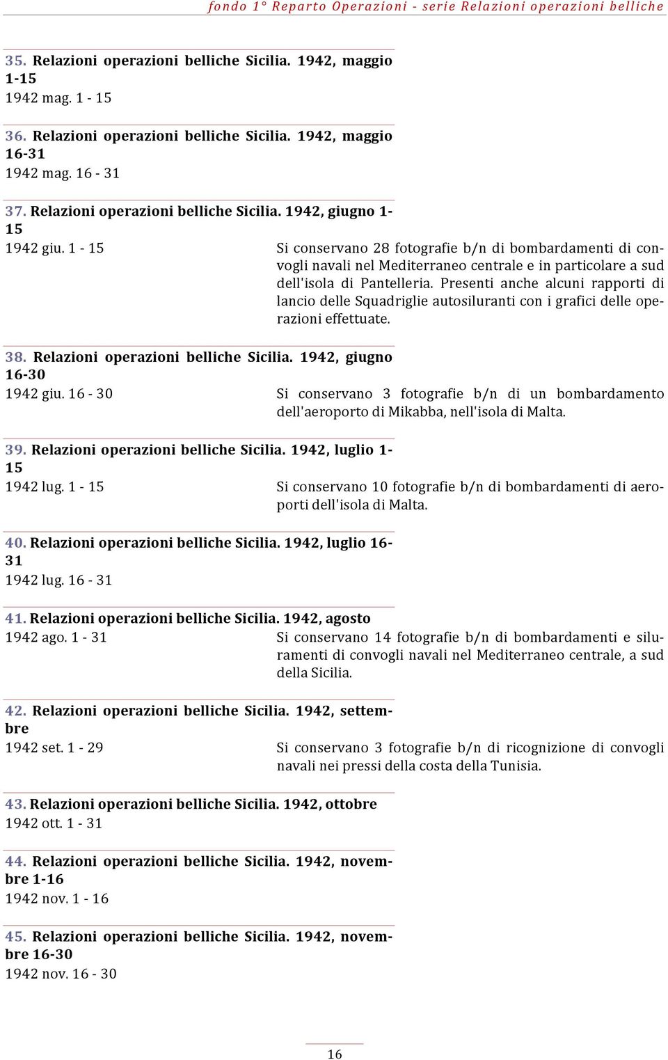 Presenti anche alcuni rapporti di lancio delle Squadriglie autosiluranti con i grafici delle ope- razioni effettuate. 38. Relazioni operazioni belliche Sicilia. 1942, giugno 16-30 1942 giu.